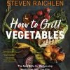 Workman Publsishing How To Grill Vegetables By Steven Raichlen