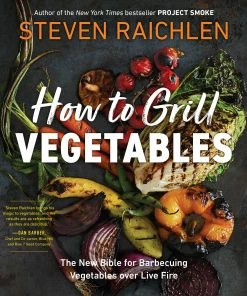 Workman Publsishing How To Grill Vegetables By Steven Raichlen