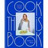 Little, Brown Book Group Cook This Book: Techniques That Teach And Recipes To Repeat By Molly Baz